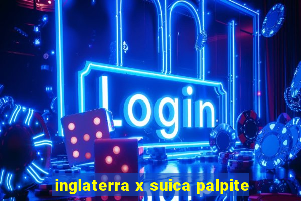 inglaterra x suica palpite